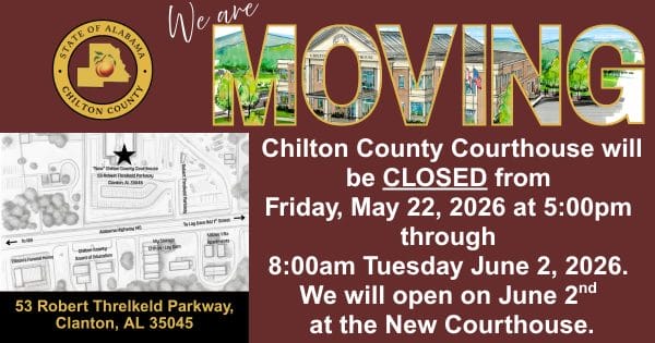 We Are Moving: Chilton County Courthouse closed Friday, May 22, 2026 at 5:00pm through 8:00am Tuesday June 2, 2026. New location 53 Robert Threlkeld Parkway, Clanton, AL 35045.
