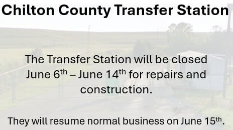 Notice for Chilton County Transfer Station: facility closed June 6 through June 14 for repairs and construction; normal operations resume June 15.